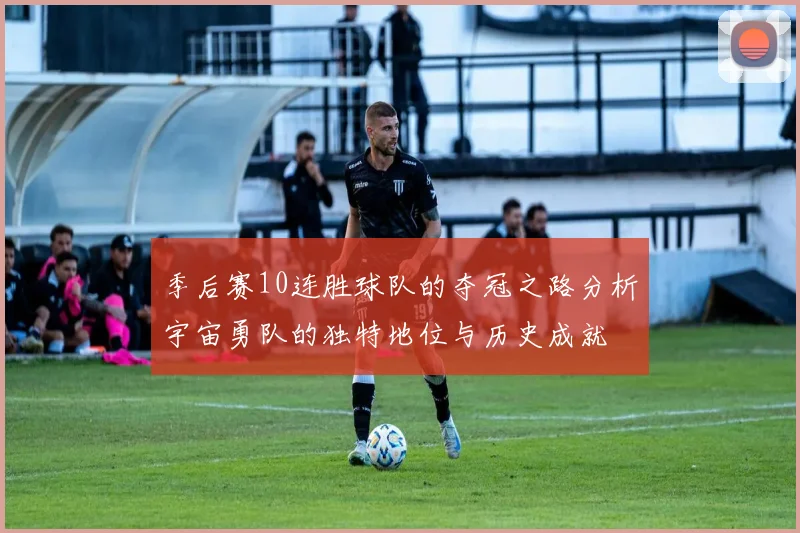 季后赛10连胜球队的夺冠之路分析宇宙勇队的独特地位与历史成就